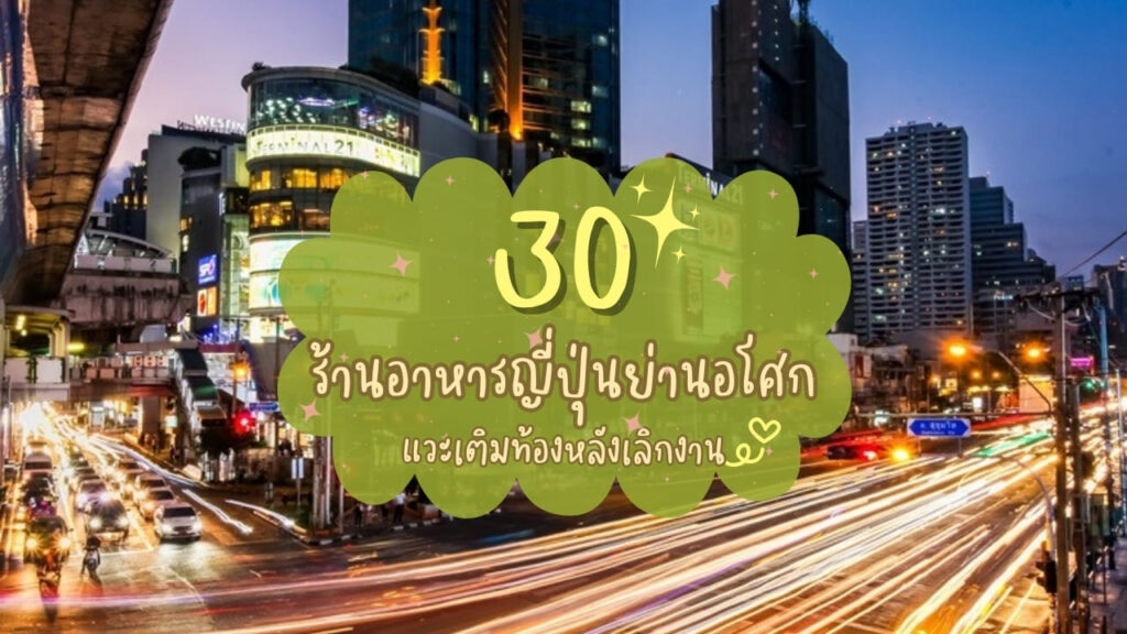 30 ร้านอาหารญี่ปุ่นย่านอโศก แวะเติมท้องหลังเลิกงาน