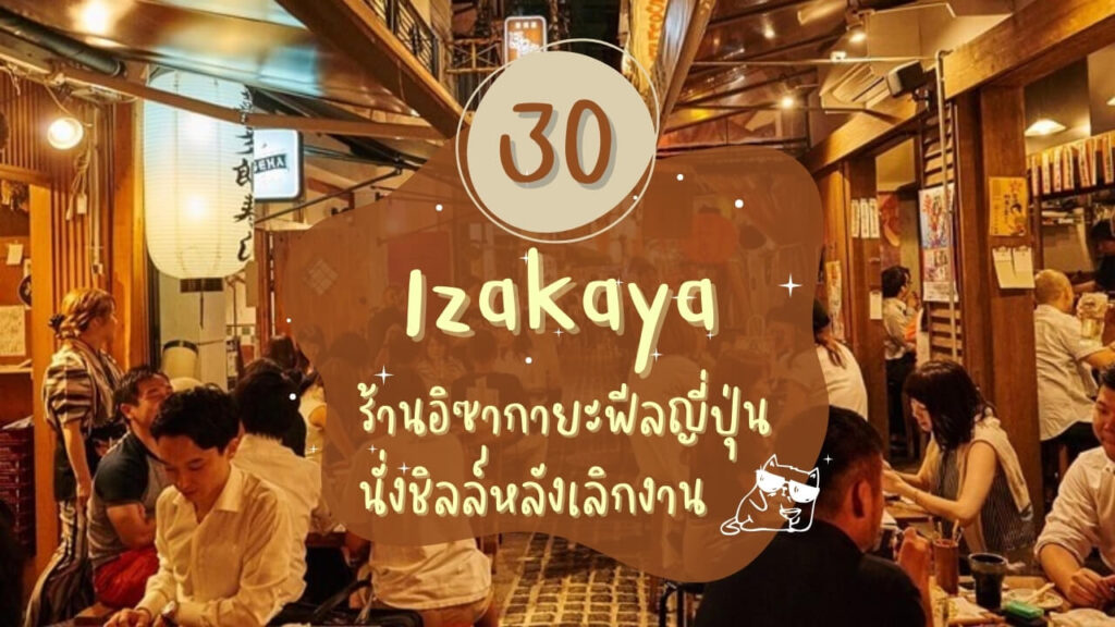 30 ร้านอิซากายะ (Izakaya) ฟีลญี่ปุ่น นั่งชิลล์หลังเลิกงาน