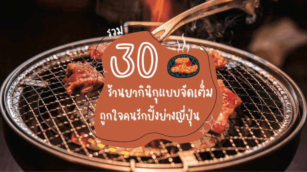 รวม 30 ร้านยากินิกุแบบจัดเต็ม ถูกใจคนรักปิ้งย่างญี่ปุ่น