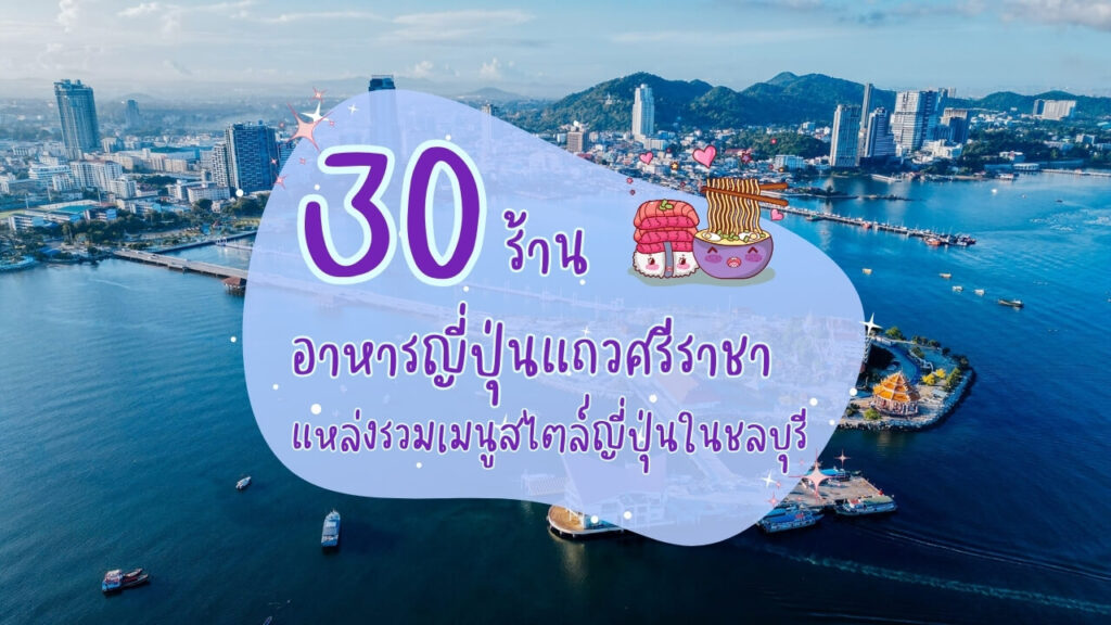 30 ร้านอาหารญี่ปุ่นแถวศรีราชา แหล่งรวมเมนูสไตล์ญี่ปุ่นในชลบุรี