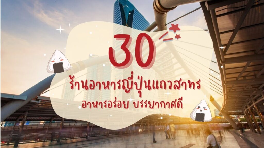 30 ร้านอาหารญี่ปุ่นแถวสาทร อาหารอร่อย บรรยากาศดี
