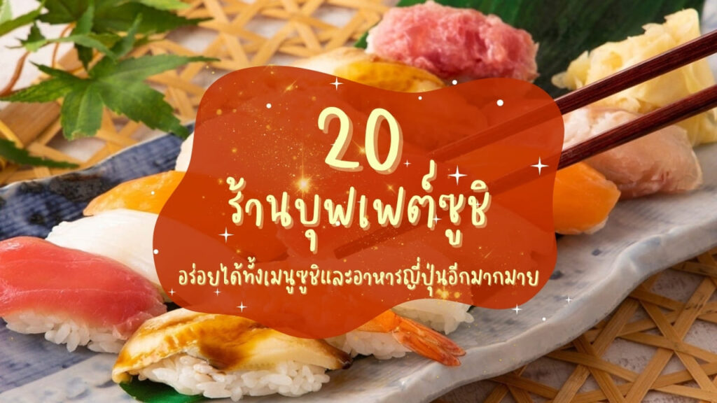 20 ร้านบุฟเฟต์ซูชิ อร่อยได้ทั้งเมนูซูชิและอาหารญี่ปุ่นอีกมากมาย