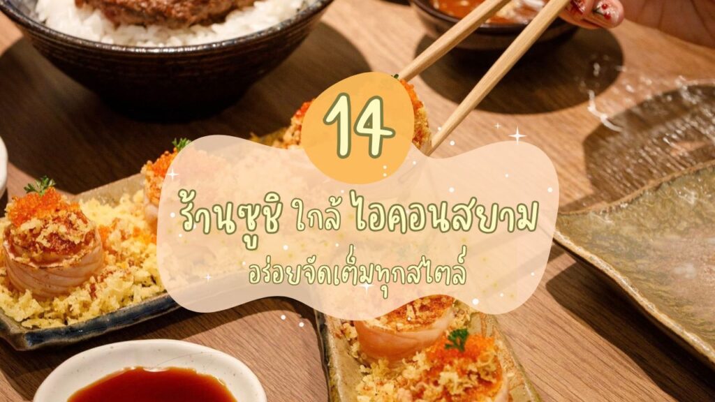 14 ร้านซูชิใกล้ไอคอนสยาม อร่อยจัดเต็มทุกสไตล์