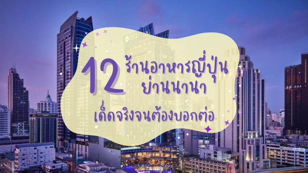 12 ร้านอาหารญี่ปุ่นย่านนานา เด็ดจริงจนต้องบอกต่อ