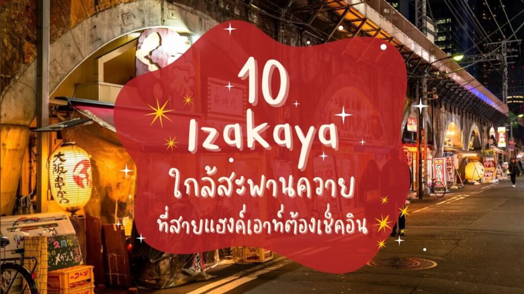 10 ร้านอิซากายะ (Izakaya) ใกล้สะพานควาย ที่สายแฮงค์เอาท์ต้องเช็คอิน