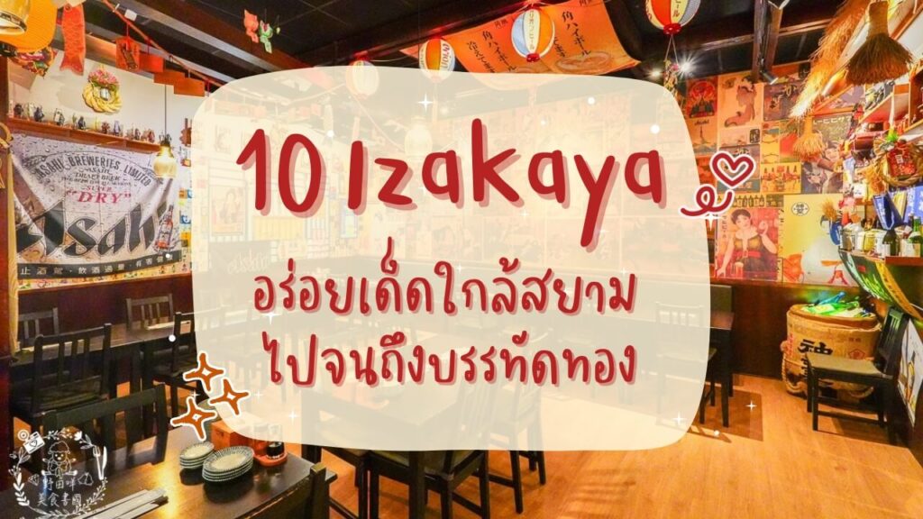 10 อิซากายะ (Izakaya) อร่อยเด็ดใกล้สยาม ไปจนถึงบรรทัดทอง