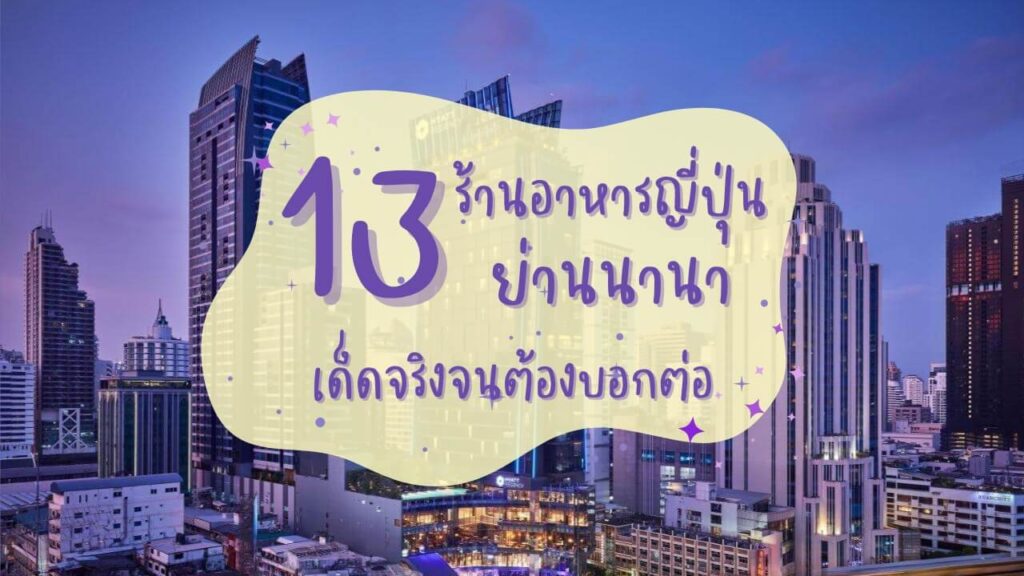 13 ร้านอาหารญี่ปุ่นย่านนานา เด็ดจริงจนต้องบอกต่อ