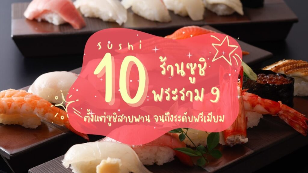 10 ร้านซูชิ (Sushi) พระราม 9 ตั้งแต่ซูชิสายพาน จนถึงระดับพรีเมียม