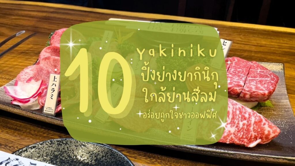 10 ร้านปิ้งย่างยากินิกุ (Yakiniku) ใกล้ย่านสีลม อร่อยถูกใจชาวออฟฟิศ