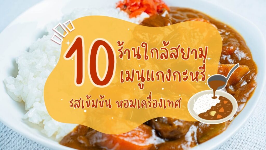 10 ร้านใกล้สยาม เมนูแกงกะหรี่ (Curry) รสเข้มข้น หอมเครื่องเทศ