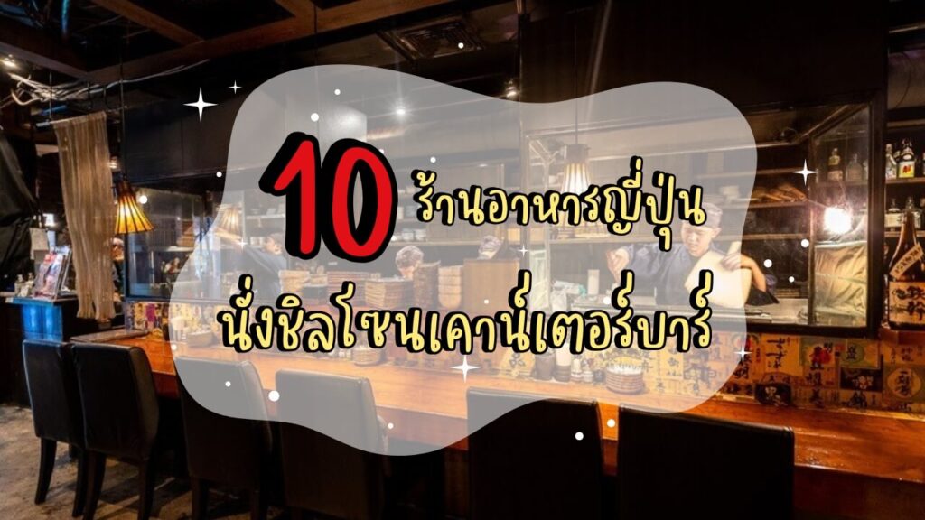 10 ร้านอาหารญี่ปุ่น นั่งชิลโซนเคาน์เตอร์บาร์