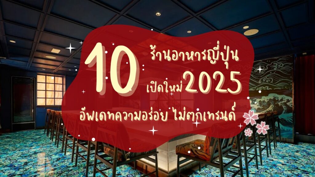 10 ร้านอาหารญี่ปุ่นเปิดใหม่ปี 2025 อัพเดทความอร่อย ไม่ตกเทรนด์
