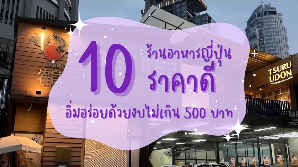 10 ร้านอาหารญี่ปุ่นราคาดี อิ่มอร่อยด้วยงบไม่เกิน 500 บาท