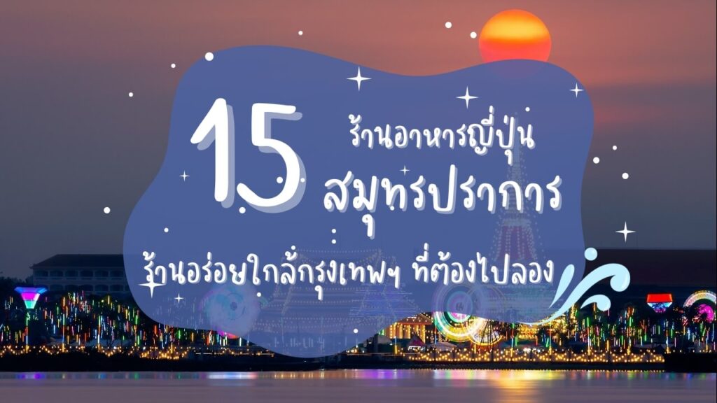 15 ร้านอาหารญี่ปุ่นสมุทรปราการ ร้านอร่อยใกล้กรุงเทพฯ ที่ต้องไปลอง