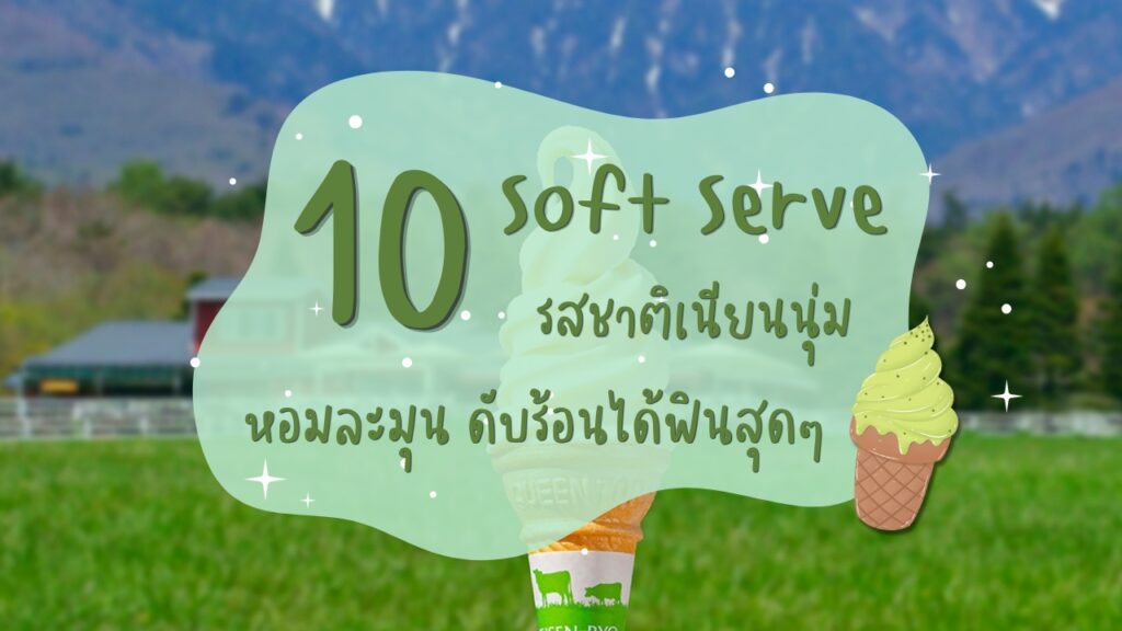 10 ร้านซอฟต์เสิร์ฟ (Soft Serve) รสชาติเนียนนุ่ม หอมละมุน ดับร้อนได้ฟินสุดๆ