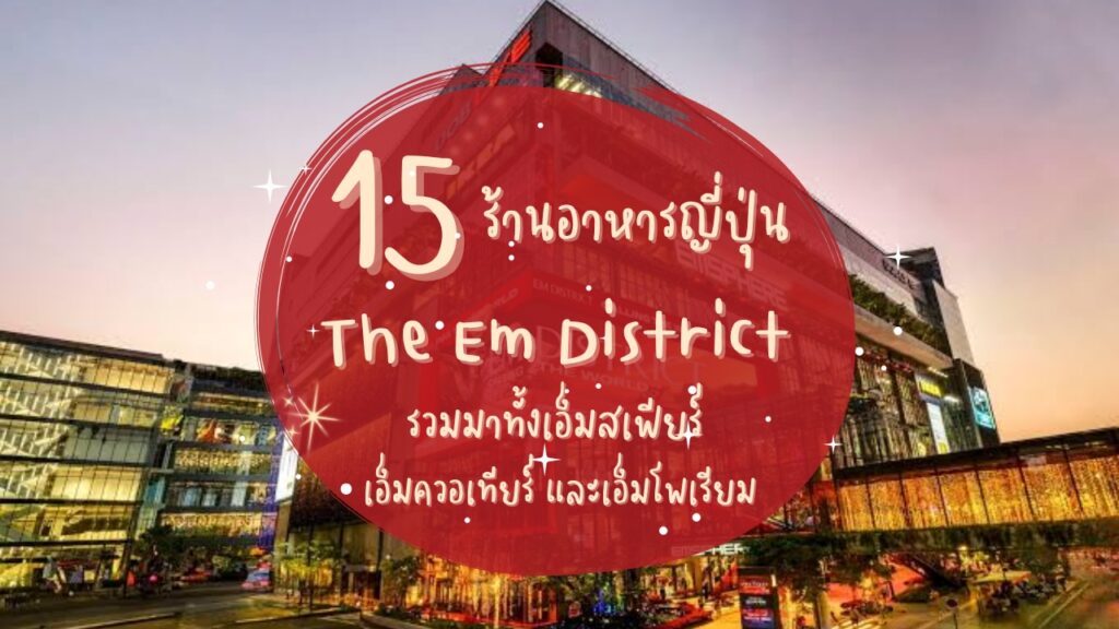 15 ร้านอาหารญี่ปุ่นในดิ เอ็มดิสทริค (The Em District) รวมมาทั้งเอ็มสเฟียร์ เอ็มควอเทียร์ และเอ็มโพเรียม