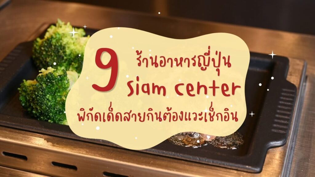 9 ร้านอาหารญี่ปุ่นในสยามเซ็นเตอร์ (Siam Center) พิกัดเด็ดสายกินต้องแวะเช็กอิน