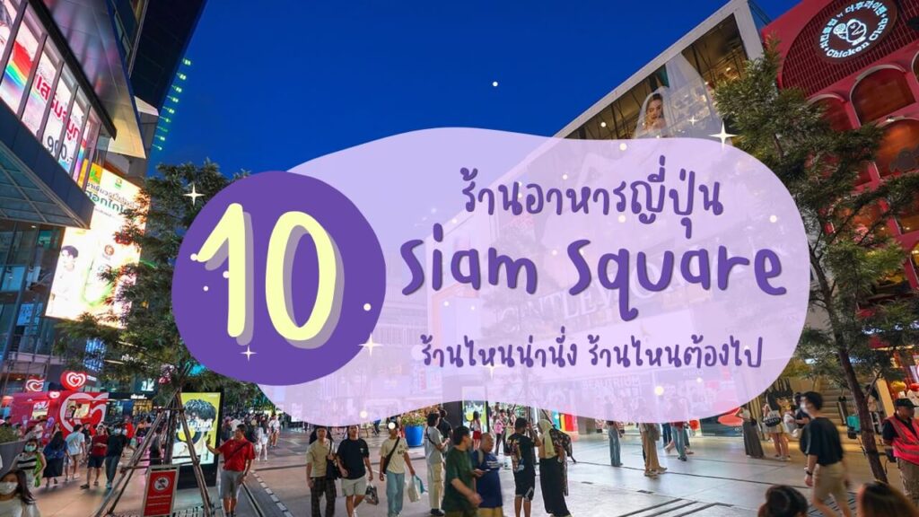 ส่อง 10 ร้านอาหารญี่ปุ่นในสยามสแควร์ (Siam Square) ร้านไหนน่านั่ง ร้านไหนต้องไป