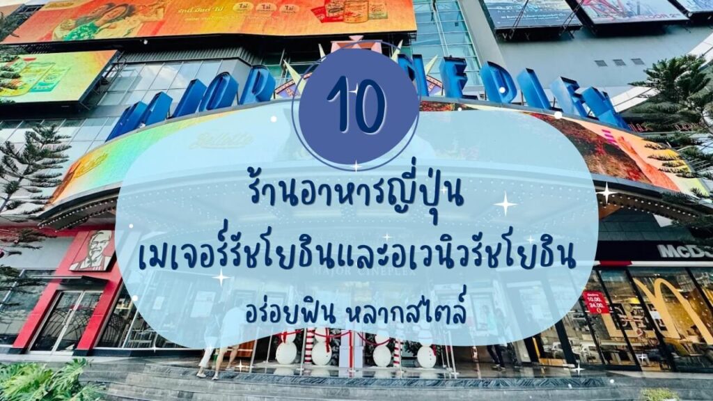10 ร้านอาหารญี่ปุ่น เมเจอร์รัชโยธิน และอเวนิวรัชโยธิน อร่อยฟิน หลากสไตล์
