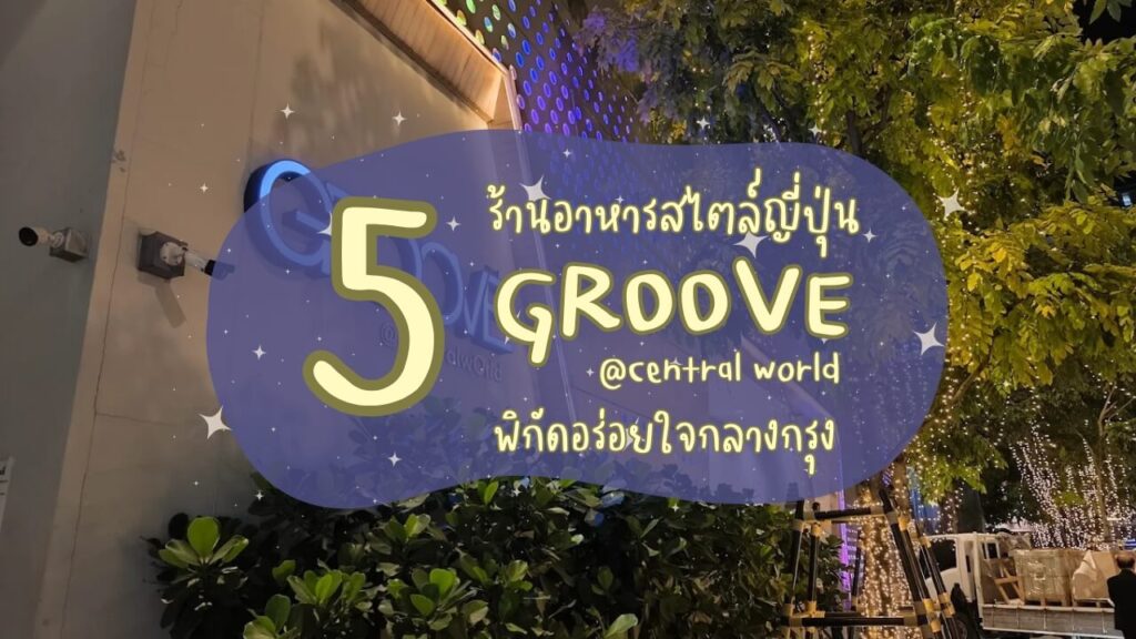 5 ร้านอาหารสไตล์ญี่ปุ่น โซน Groove เซ็นทรัลเวิลด์ (Central World) พิกัดอร่อยใจกลางกรุง