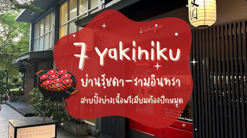7 ร้านยากินิกุ (Yakiniku) ย่านรัชดา-รามอินทรา สายปิ้งย่างเนื้อพรีเมียมต้องปักหมุด
