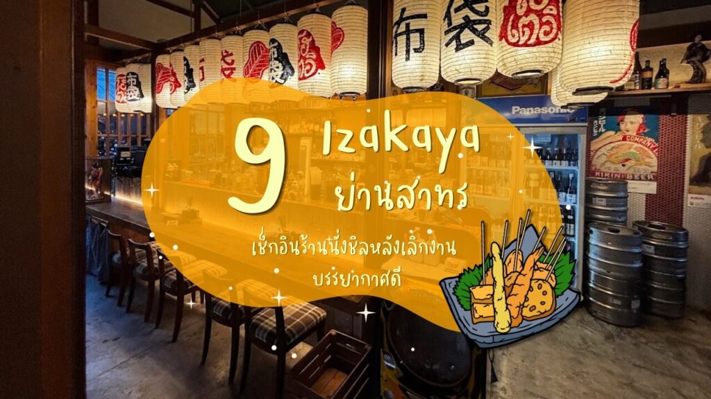 9 ร้านอิซากายะ (Izakaya) ย่านสาทร เช็กอินร้านนั่งชิลหลังเลิกงาน บรรยากาศดี