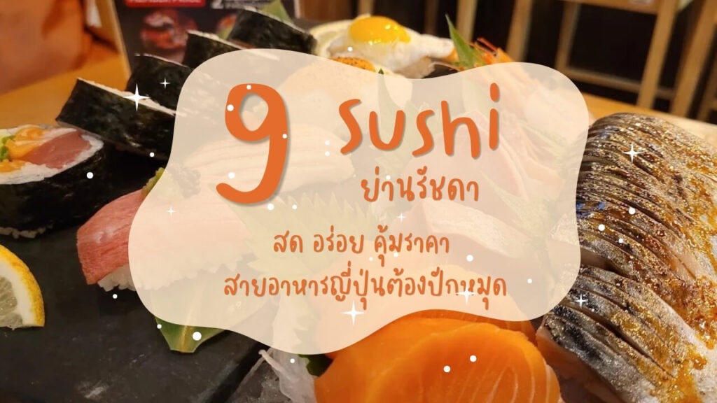 9 ร้านเมนูซูชิ (Sushi) ย่านรัชดา สด อร่อย คุ้มราคา สายอาหารญี่ปุ่นต้องปักหมุด