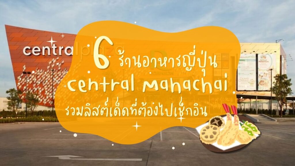 6 ร้านอาหารญี่ปุ่น เซ็นทรัล มหาชัย (Central Mahachai) รวมลิสต์เด็ดที่ต้องไปเช็กอิน